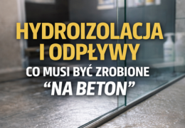 Hydroizolacja i odpływy: co musi być zrobione „na beton”